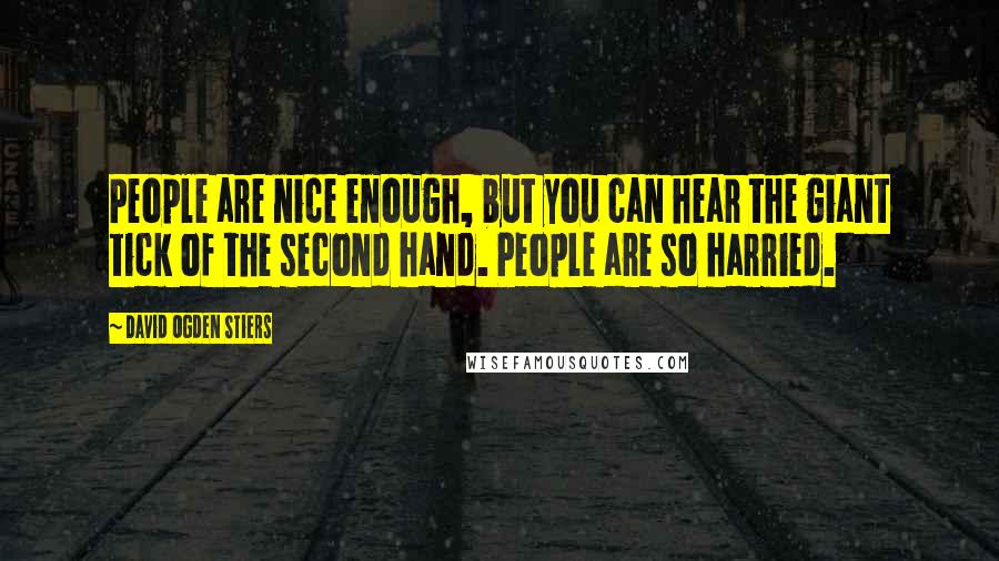 David Ogden Stiers Quotes: People are nice enough, but you can hear the giant tick of the second hand. People are so harried.