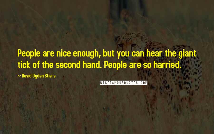 David Ogden Stiers Quotes: People are nice enough, but you can hear the giant tick of the second hand. People are so harried.