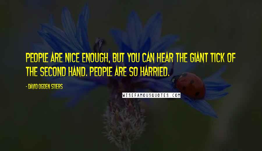 David Ogden Stiers Quotes: People are nice enough, but you can hear the giant tick of the second hand. People are so harried.