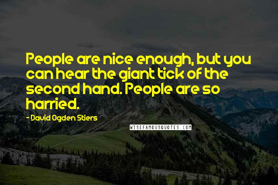 David Ogden Stiers Quotes: People are nice enough, but you can hear the giant tick of the second hand. People are so harried.