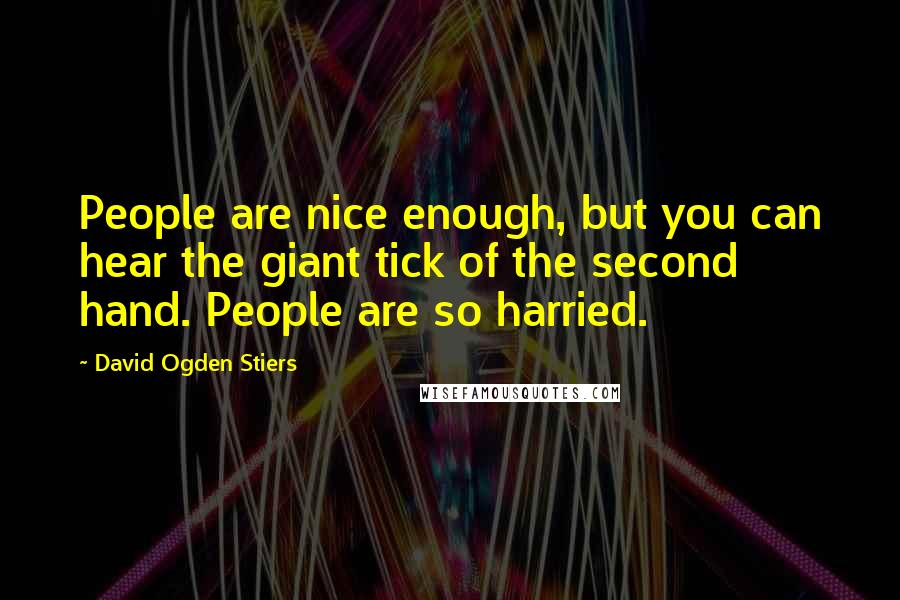 David Ogden Stiers Quotes: People are nice enough, but you can hear the giant tick of the second hand. People are so harried.