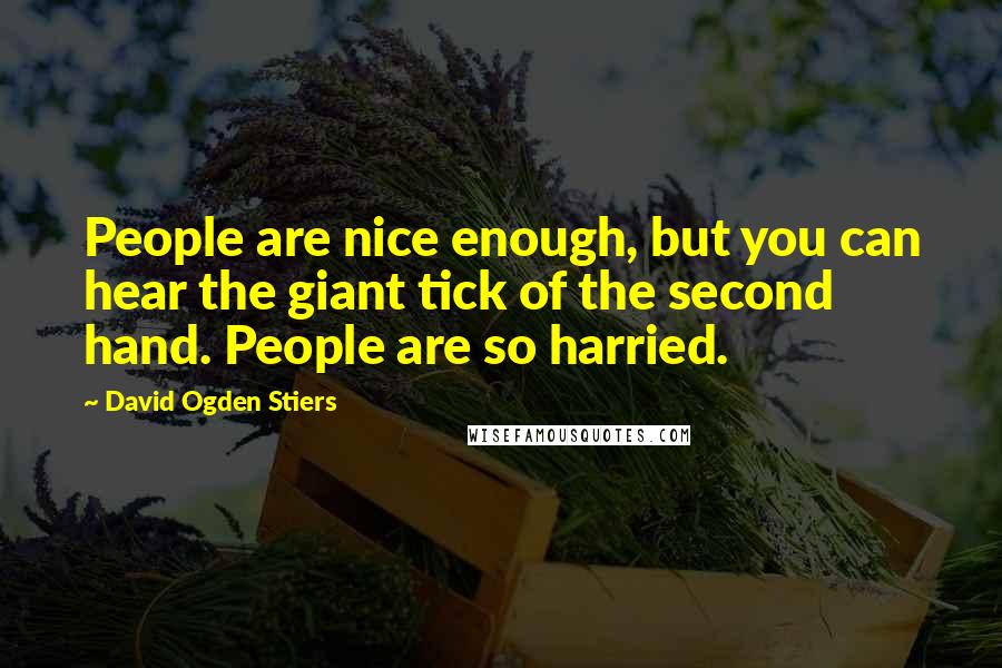 David Ogden Stiers Quotes: People are nice enough, but you can hear the giant tick of the second hand. People are so harried.