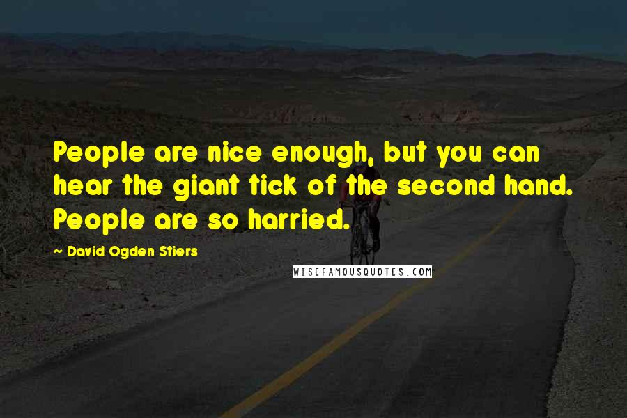 David Ogden Stiers Quotes: People are nice enough, but you can hear the giant tick of the second hand. People are so harried.