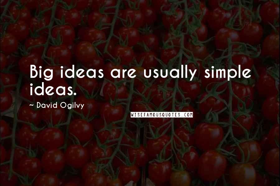 David Ogilvy Quotes: Big ideas are usually simple ideas.