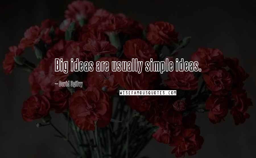 David Ogilvy Quotes: Big ideas are usually simple ideas.