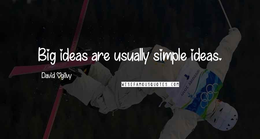 David Ogilvy Quotes: Big ideas are usually simple ideas.