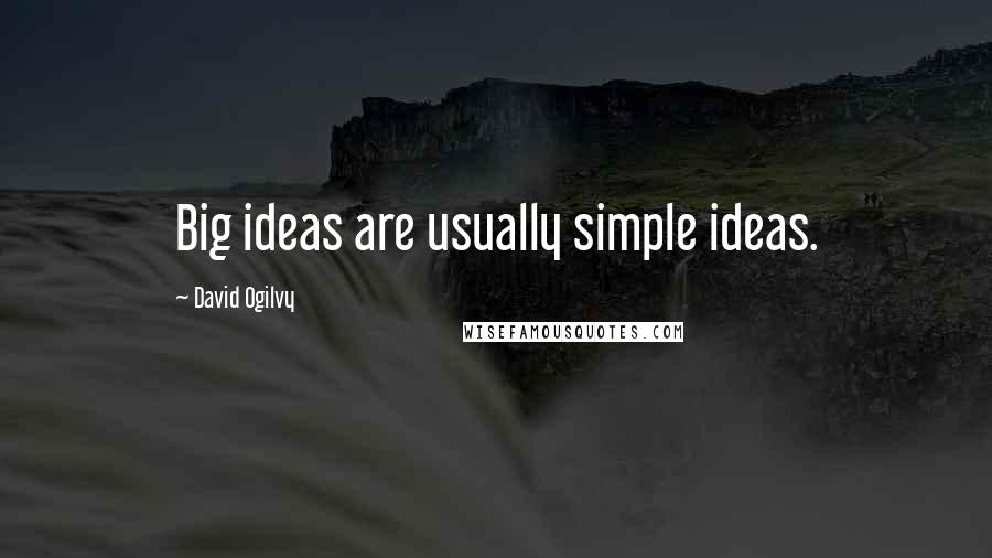 David Ogilvy Quotes: Big ideas are usually simple ideas.