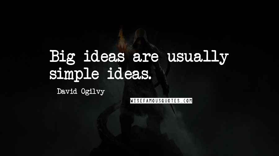 David Ogilvy Quotes: Big ideas are usually simple ideas.