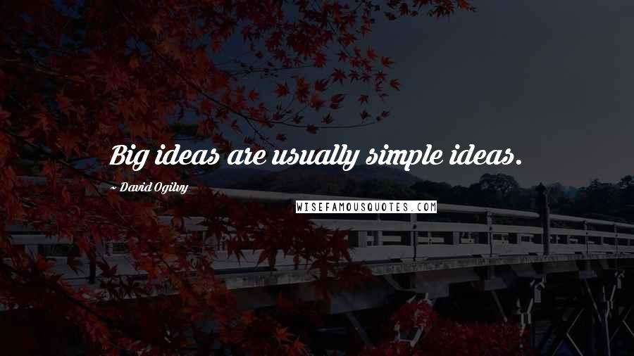 David Ogilvy Quotes: Big ideas are usually simple ideas.