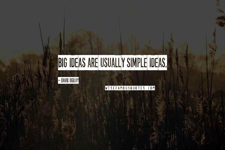 David Ogilvy Quotes: Big ideas are usually simple ideas.