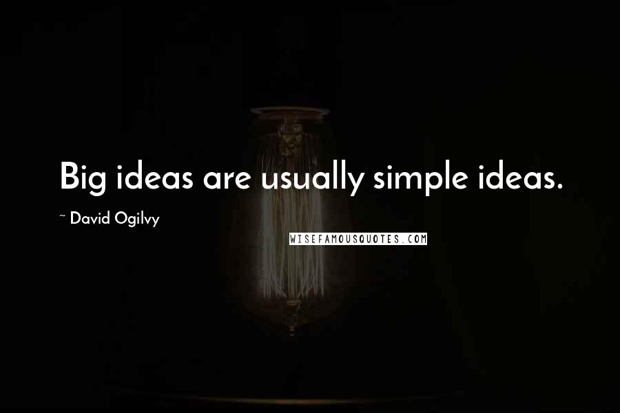 David Ogilvy Quotes: Big ideas are usually simple ideas.