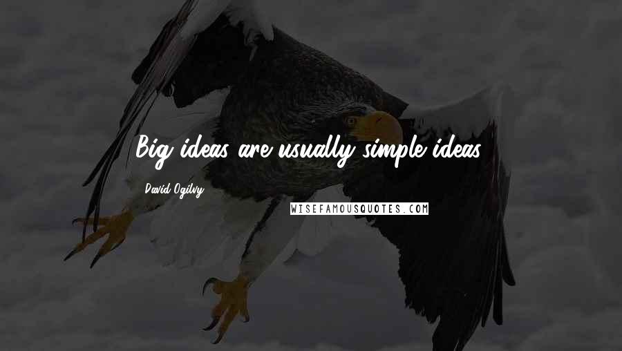 David Ogilvy Quotes: Big ideas are usually simple ideas.