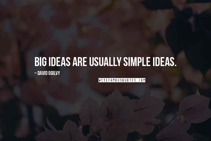 David Ogilvy Quotes: Big ideas are usually simple ideas.