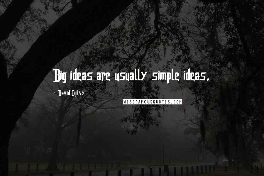 David Ogilvy Quotes: Big ideas are usually simple ideas.