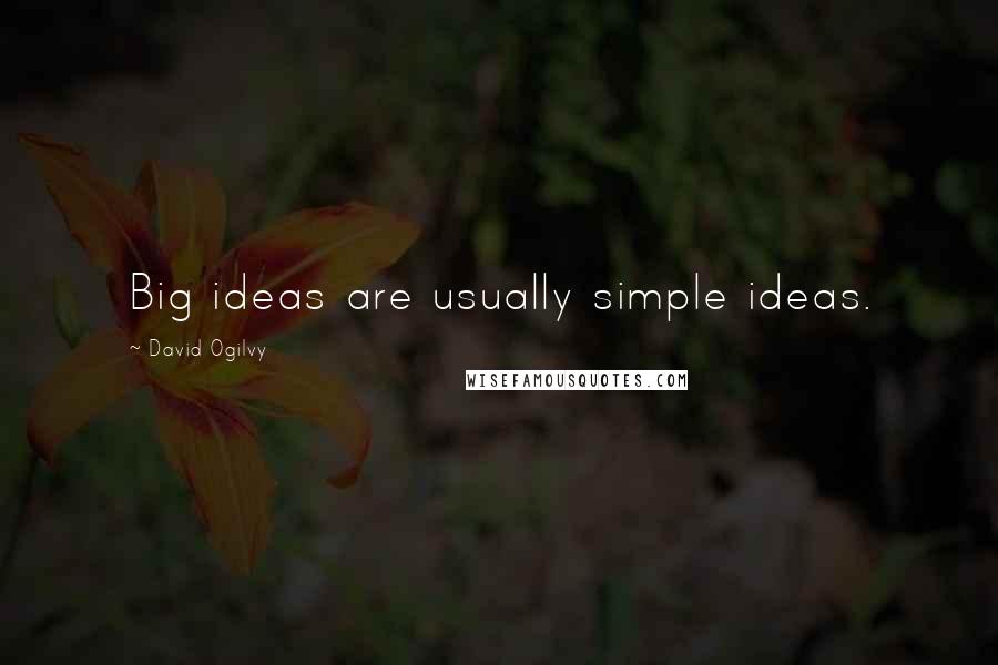 David Ogilvy Quotes: Big ideas are usually simple ideas.