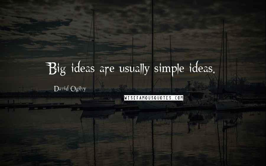 David Ogilvy Quotes: Big ideas are usually simple ideas.