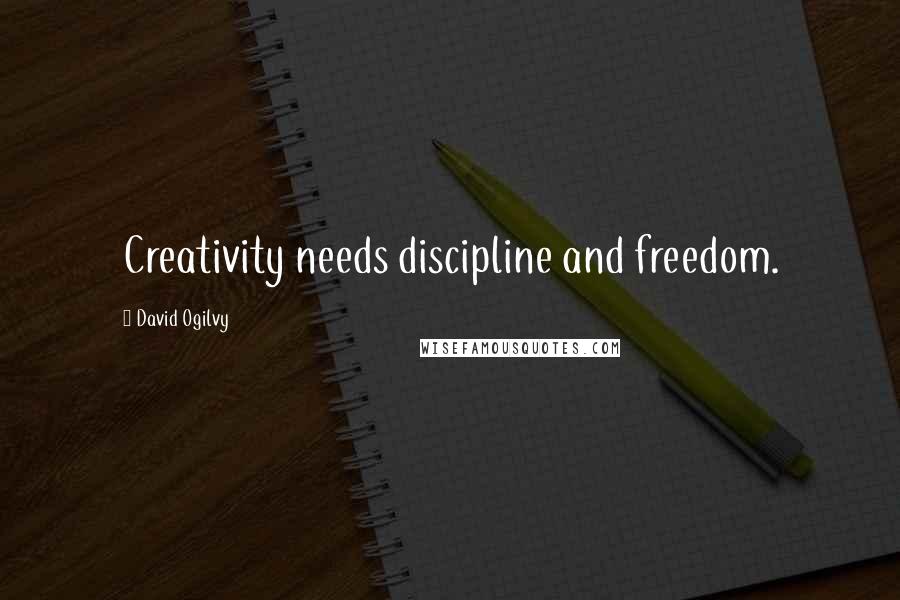 David Ogilvy Quotes: Creativity needs discipline and freedom.
