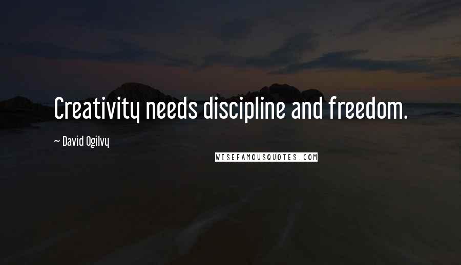 David Ogilvy Quotes: Creativity needs discipline and freedom.