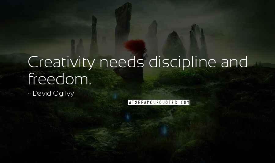 David Ogilvy Quotes: Creativity needs discipline and freedom.