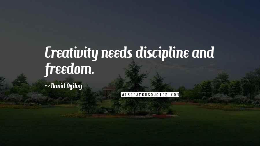 David Ogilvy Quotes: Creativity needs discipline and freedom.