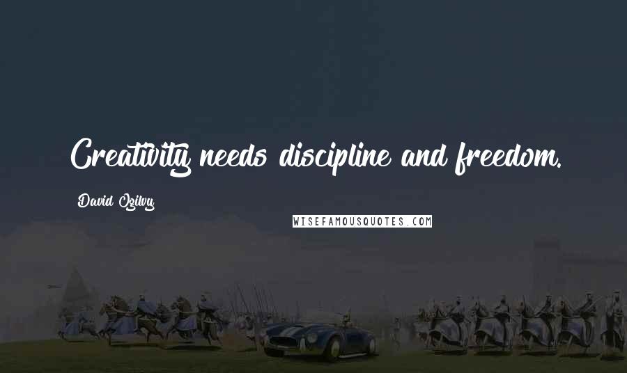 David Ogilvy Quotes: Creativity needs discipline and freedom.