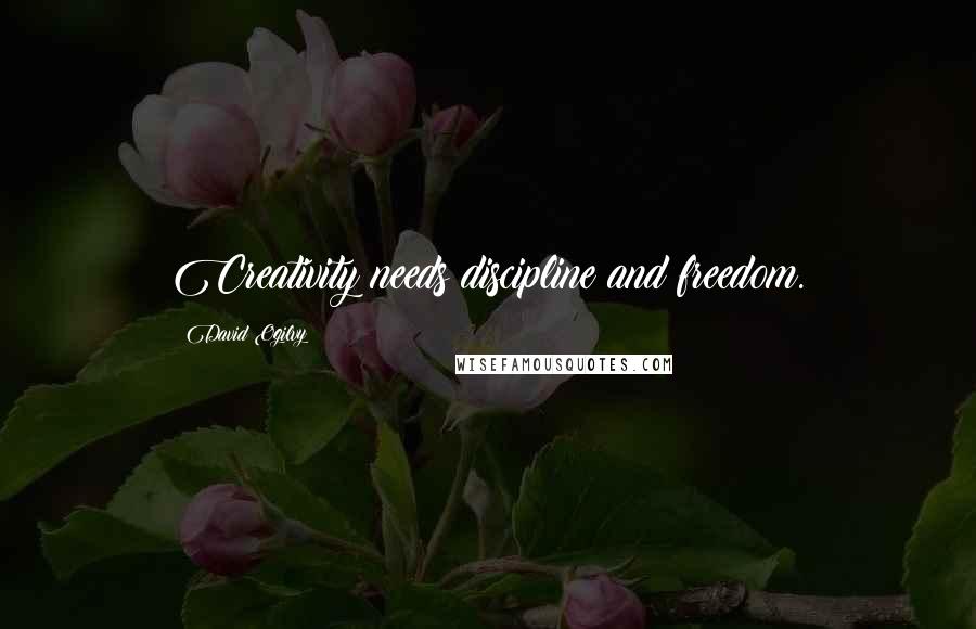 David Ogilvy Quotes: Creativity needs discipline and freedom.