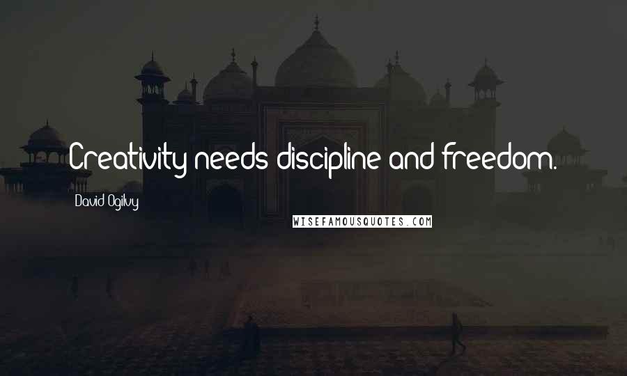 David Ogilvy Quotes: Creativity needs discipline and freedom.