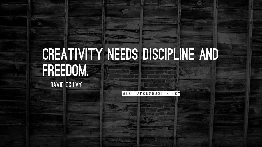 David Ogilvy Quotes: Creativity needs discipline and freedom.