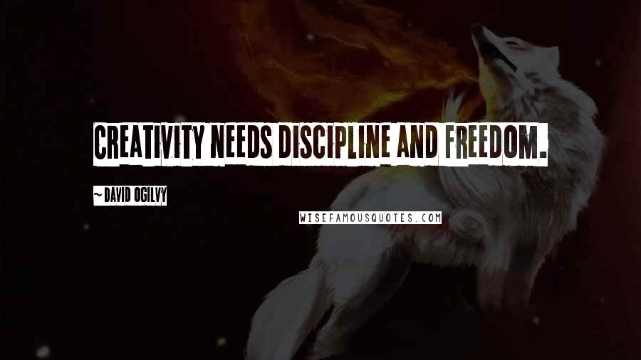 David Ogilvy Quotes: Creativity needs discipline and freedom.