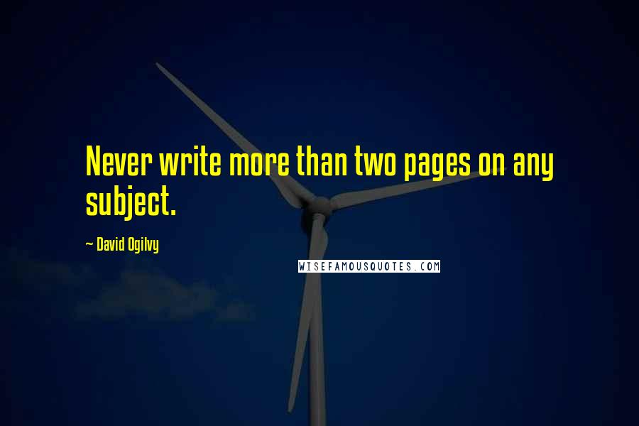 David Ogilvy Quotes: Never write more than two pages on any subject.