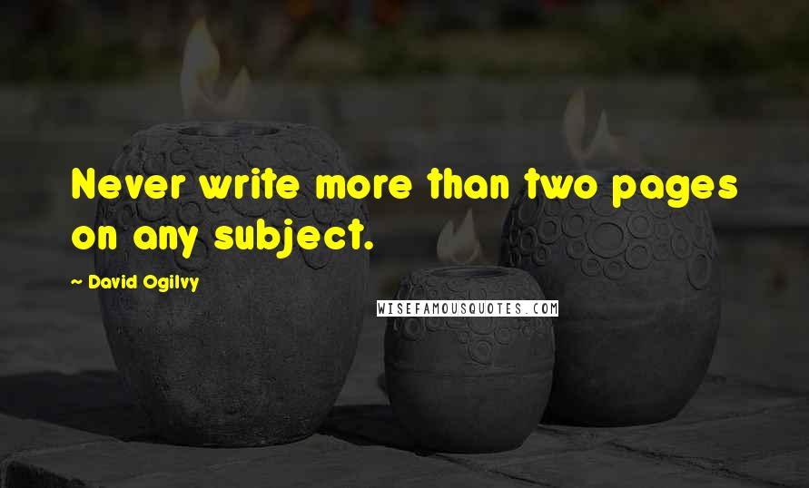 David Ogilvy Quotes: Never write more than two pages on any subject.