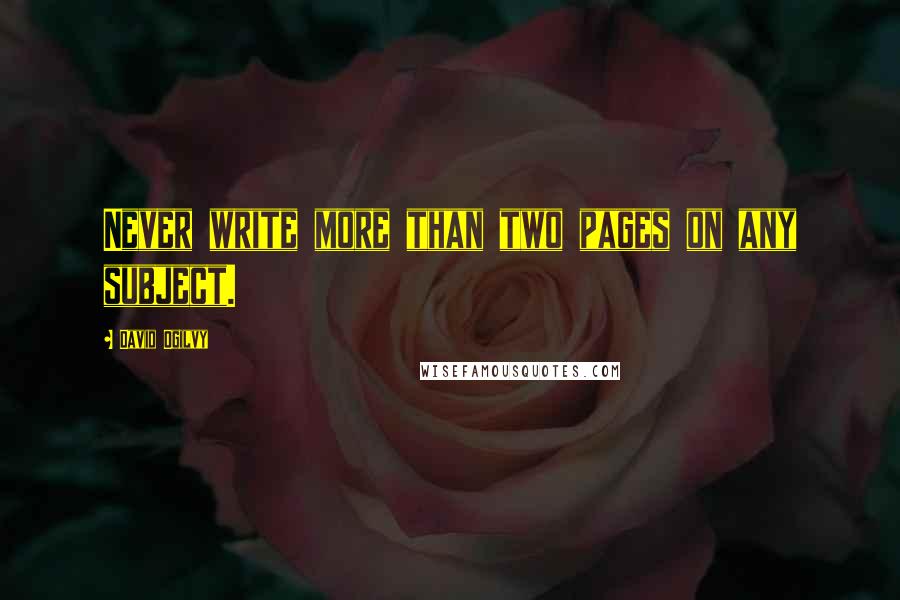 David Ogilvy Quotes: Never write more than two pages on any subject.