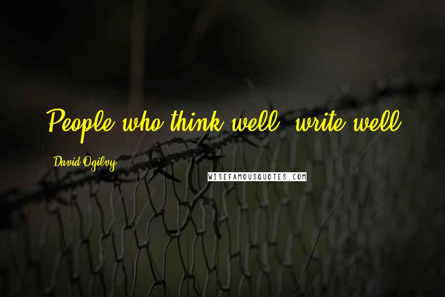 David Ogilvy Quotes: People who think well, write well