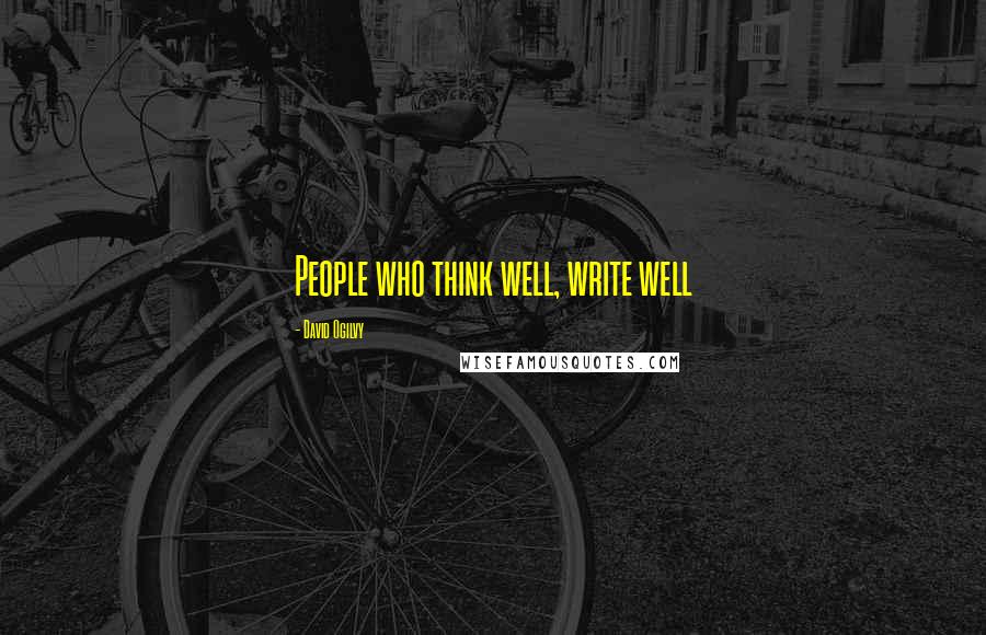 David Ogilvy Quotes: People who think well, write well