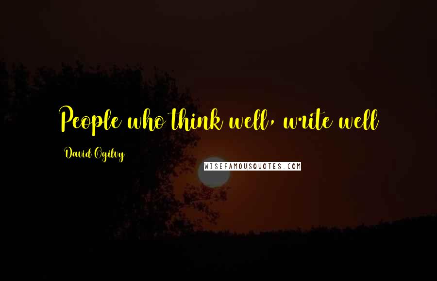 David Ogilvy Quotes: People who think well, write well