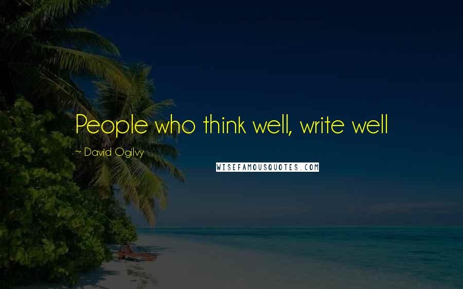 David Ogilvy Quotes: People who think well, write well