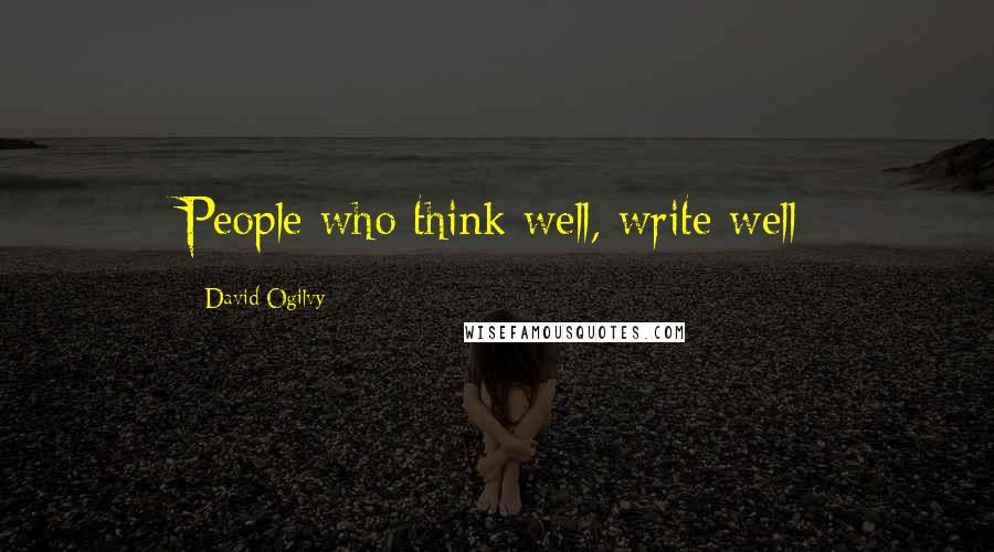 David Ogilvy Quotes: People who think well, write well