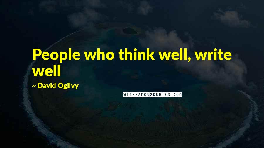 David Ogilvy Quotes: People who think well, write well