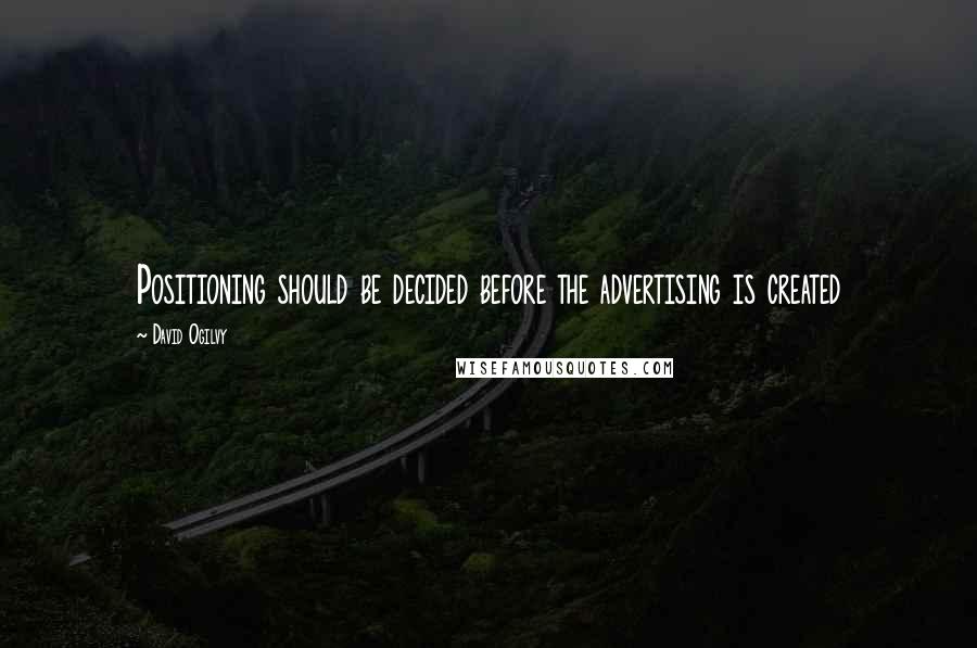 David Ogilvy Quotes: Positioning should be decided before the advertising is created