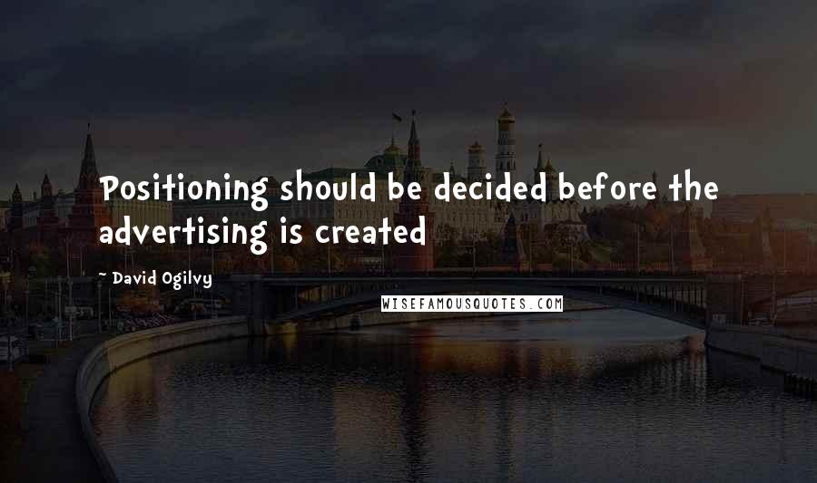 David Ogilvy Quotes: Positioning should be decided before the advertising is created