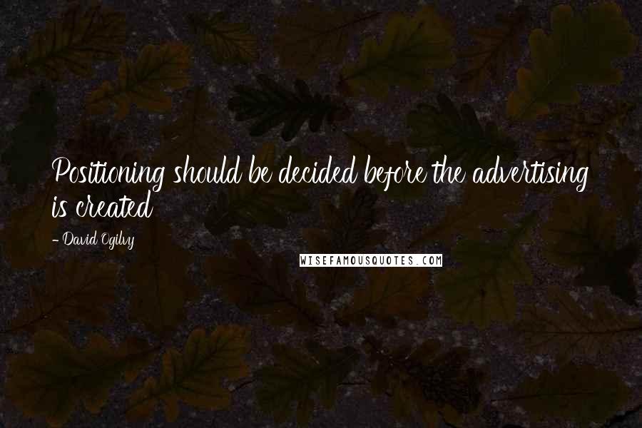 David Ogilvy Quotes: Positioning should be decided before the advertising is created