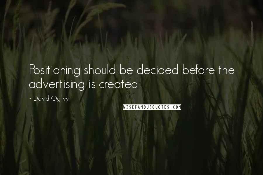 David Ogilvy Quotes: Positioning should be decided before the advertising is created