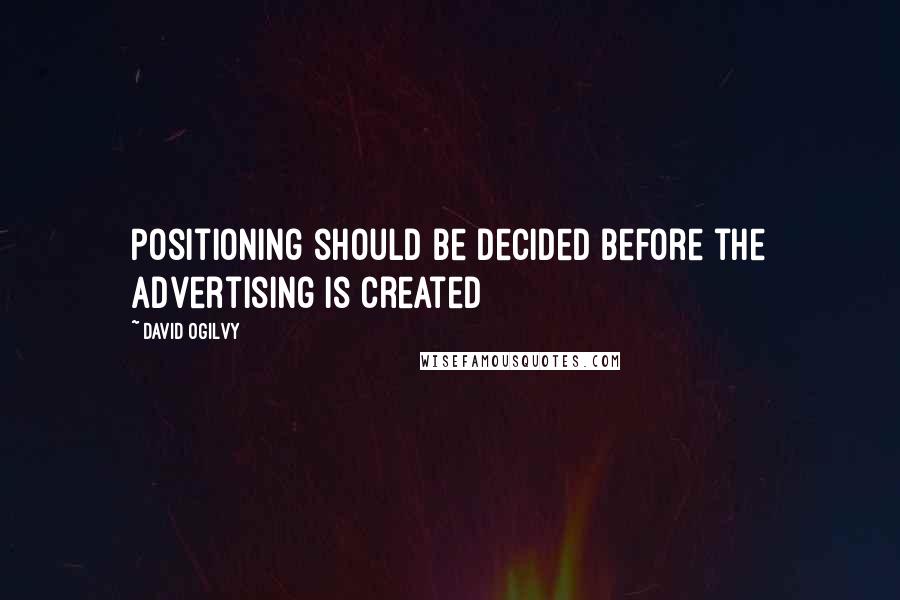 David Ogilvy Quotes: Positioning should be decided before the advertising is created