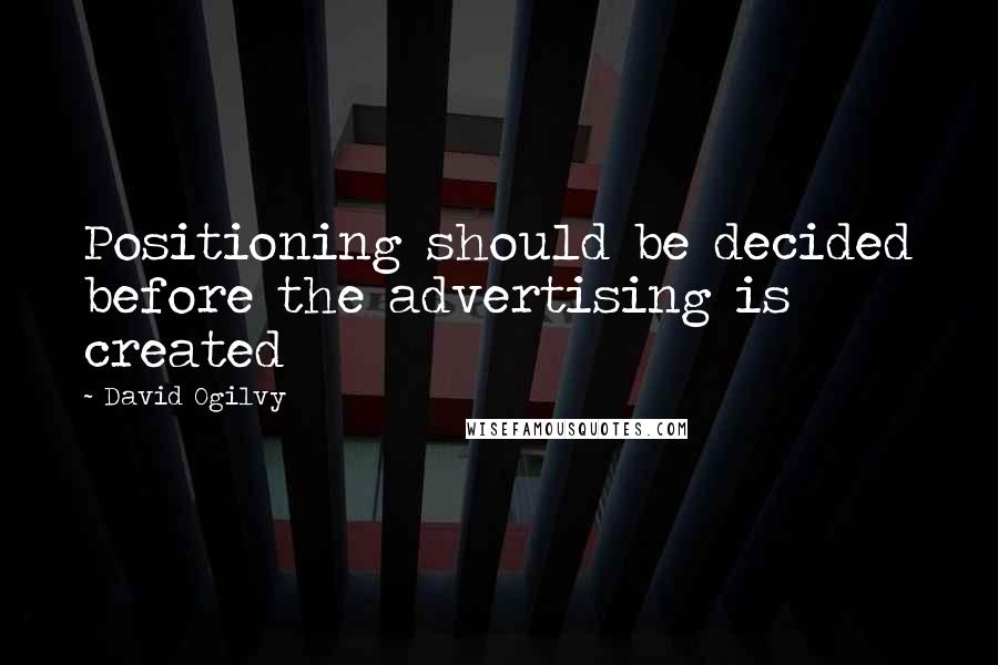David Ogilvy Quotes: Positioning should be decided before the advertising is created