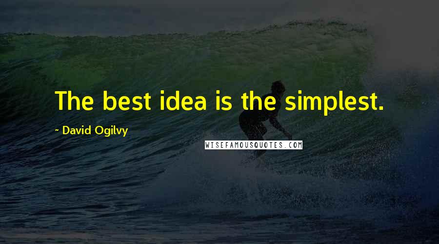 David Ogilvy Quotes: The best idea is the simplest.