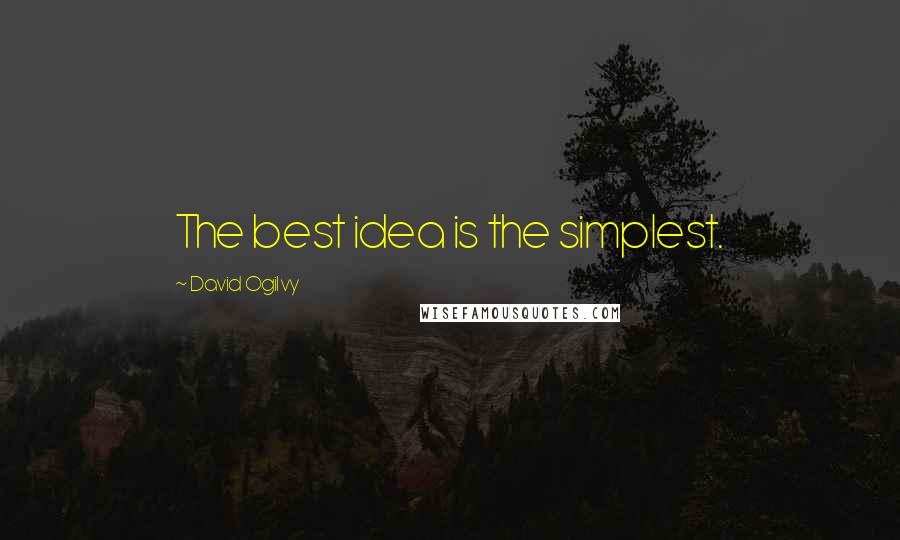 David Ogilvy Quotes: The best idea is the simplest.