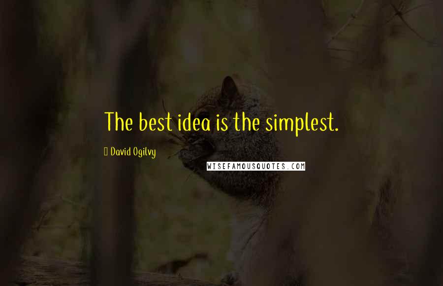 David Ogilvy Quotes: The best idea is the simplest.