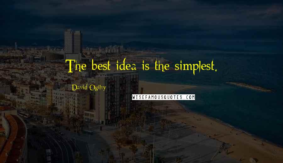 David Ogilvy Quotes: The best idea is the simplest.