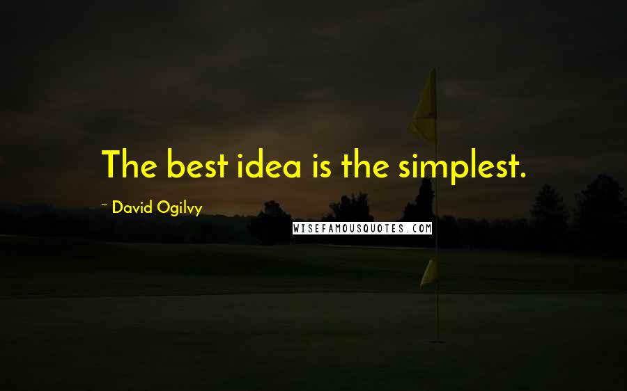 David Ogilvy Quotes: The best idea is the simplest.