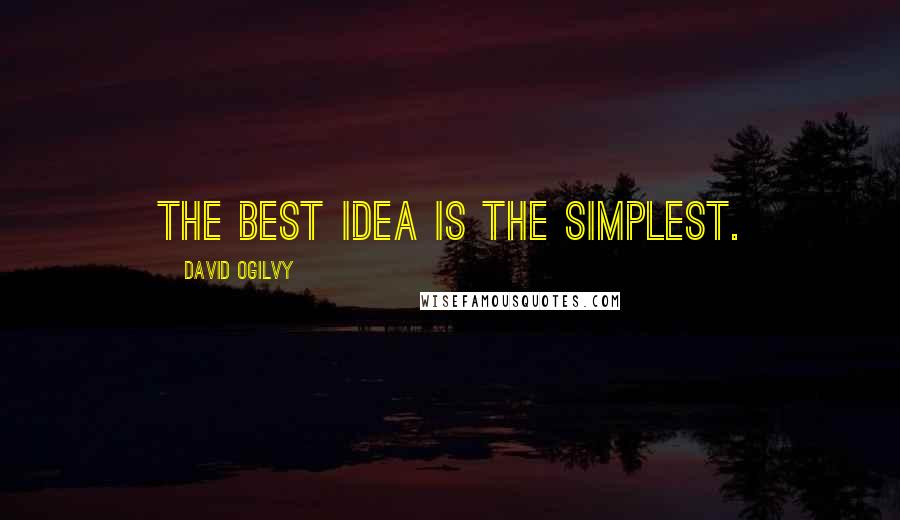 David Ogilvy Quotes: The best idea is the simplest.